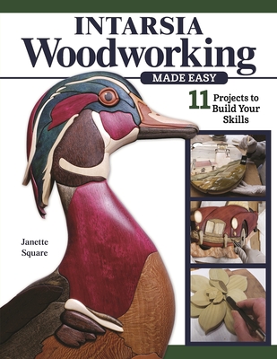 Intarsia Woodworking Made Easy: 11 Projects to Build Your Skills - Square, Janette