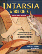 Intarsia Workbook, Revised and Expanded Second Edition: Learn Woodworking and Make Beautiful Projects with 15 Easy Patterns