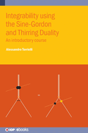Integrability using the Sine-Gordon and Thirring Duality: An introductory course