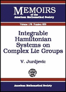 Integrable Hamiltonian Systems on Complex Lie Groups - Jurdjevic, Velimir