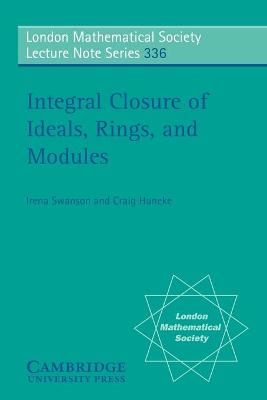 Integral Closure of Ideals, Rings, and Modules - Swanson, Irena, and Huneke, Craig