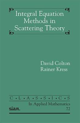 Integral Equation Methods in Scattering Theory - Colton, David, and Kress, Rainer