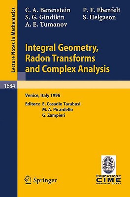 Integral Geometry, Radon Transforms and Complex Analysis: Lectures Given at the 1st Session of the Centro Internazionale Matematico Estivo (C.I.M.E.) Held in Venice, Italy, June 3-12, 1996 - Berenstein, Carlos a, and Casadio Tarabusi, Enrico (Editor), and Ebenfelt, Peter F