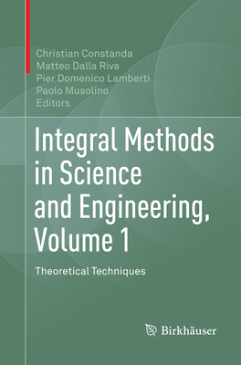 Integral Methods in Science and Engineering, Volume 1: Theoretical Techniques - Constanda, Christian (Editor), and Dalla Riva, Matteo (Editor), and Lamberti, Pier Domenico (Editor)