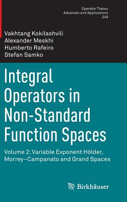 Integral Operators in Non-Standard Function Spaces: Volume 2: Variable Exponent Hlder, Morrey-Campanato and Grand Spaces - Kokilashvili, Vakhtang, and Meskhi, Alexander, and Rafeiro, Humberto