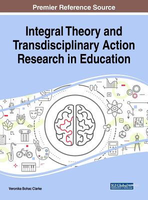 Integral Theory and Transdisciplinary Action Research in Education - Bohac Clarke, Veronika (Editor)