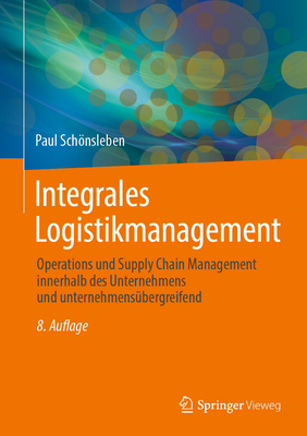 Integrales Logistikmanagement: Operations und Supply Chain Management innerhalb des Unternehmens und unternehmensubergreifend - Schonsleben, Paul