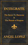 Integrate: The Secret To Harmony & The Pursuit of Purpose