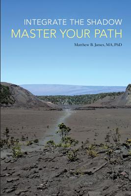 Integrate the Shadow, Master Your Path - James Ma, Matthew B, PhD