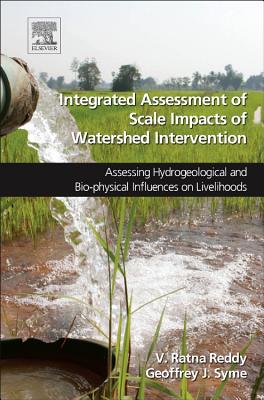 Integrated Assessment of Scale Impacts of Watershed Intervention: Assessing Hydrogeological and Bio-Physical Influences on Livelihoods - Reddy, V Ratna, and Syme, Geoffrey J