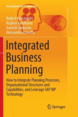 Integrated Business Planning: How to Integrate Planning Processes, Organizational Structures and Capabilities, and Leverage SAP IBP Technology - Kepczynski, Robert, and Jandhyala, Raghav, and Sankaran, Ganesh