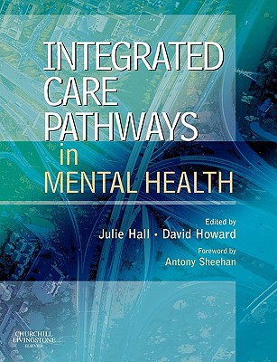 Integrated Care Pathways in Mental Health - Hall, Julie (Editor), and Howard, David, Professor, Med, PhD, RGN (Editor)