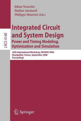 Integrated Circuit and System Design: Power and Timing Modeling, Optimization and Simulation: 16th International Workshop PATMOS 2006, Montpellier, France, September 13-15, 2006 Proceedings - Vounckx, Johan (Editor), and Azemard, Nadine (Editor), and Maurine, Philippe (Editor)