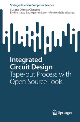 Integrated Circuit Design: Tape-out Process with Open-Source Tools - Ortega Cisneros, Susana, and Baungarten Leon, Emilio Isaac, and Mejia Alvarez, Pedro