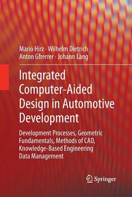 Integrated Computer-Aided Design in Automotive Development: Development Processes, Geometric Fundamentals, Methods of Cad, Knowledge-Based Engineering Data Management - Mario, Hirz, and Dietrich, Wilhelm, and Gfrerrer, Anton