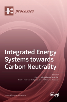 Integrated Energy Systems towards Carbon Neutrality - Liu, Pei (Guest editor), and Liu, Ming (Guest editor), and Wu, Xiao (Guest editor)