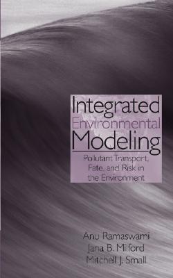 Integrated Environmental Modeling: Pollutant Transport, Fate, and Risk in the Environment - Ramaswami, Anu, and Milford, Jana B, and Small, Mitchell J