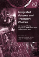 Integrated Futures and Transport Choices: UK Transport Policy Beyond the 1998 White Paper and Transport Acts - Hine, Julian