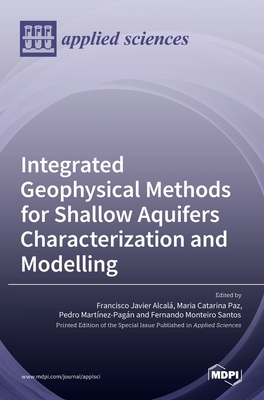 Integrated Geophysical Methods for Shallow Aquifers Characterization and Modelling - Javier Alcala, Francisco (Guest editor), and Catarina Paz, Maria (Guest editor), and Mart nez-Pagan, Pedro (Guest editor)