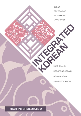 Integrated Korean: High Intermediate 2 - Chang, Sumi, and Jeong, Hee-Jeong, and Sohn, Ho-Min
