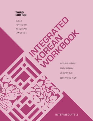 Integrated Korean Workbook: Intermediate 2, Third Edition - Park, Mee-Jeong, and Kim, Mary Shin, and Suh, Joowon