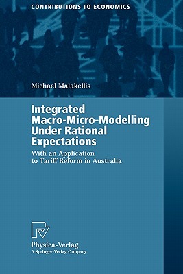 Integrated Macro-Micro-Modelling Under Rational Expectations: With an Application to Tariff Reform in Australia - Malakellis, Michael