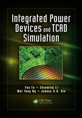 Integrated Power Devices and TCAD Simulation - Fu, Yue, and Li, Zhanming, and Ng, Wai Tung