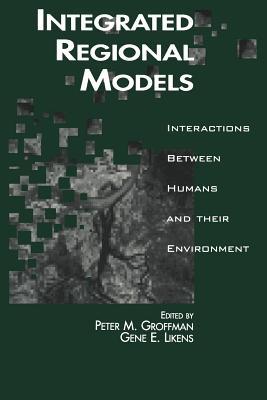 Integrated Regional Models: Interactions Between Humans and Their Environment - Groffman, Peter, and Likens, Gene E, Professor