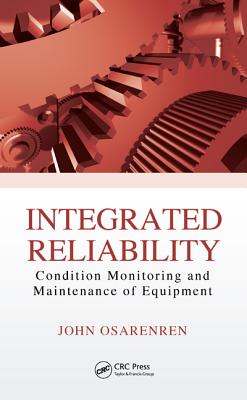 Integrated Reliability: Condition Monitoring and Maintenance of Equipment - Osarenren, John