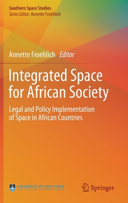 Integrated Space for African Society: Legal and Policy Implementation of Space in African Countries - Froehlich, Annette (Editor)