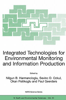 Integrated Technologies for Environmental Monitoring and Information Production - Harmanciogammalu, Nilgun B (Editor), and Ozkul, S D (Editor), and Fistikoglu, O (Editor)