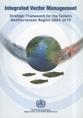 Integrated Vector Management: Strategic Framework for the Eastern Mediterranean Region 2004-2010 - Who Regional Office for the Eastern Mediterranean