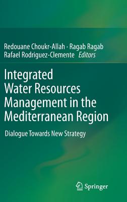 Integrated Water Resources Management in the Mediterranean Region: Dialogue Towards New Strategy - Choukr-Allah, Redouane (Editor), and Ragab, Ragab (Editor), and Rodriguez-Clemente, Rafael (Editor)