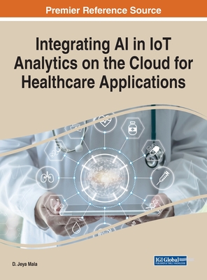 Integrating AI in IoT Analytics on the Cloud for Healthcare Applications - Jeya Mala, D (Editor)