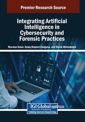 Integrating Artificial Intelligence in Cybersecurity and Forensic Practices - Omar, Marwan (Editor), and Zangana, Hewa Majeed (Editor), and Mohammed, Derek (Editor)
