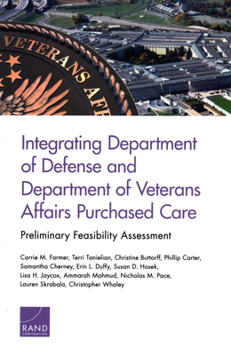 Integrating Department of Defense and Department of Veterans Affairs Purchased Care: Preliminary Feasibility Assessment - Farmer, Carrie M, and Tanielian, Terri, and Buttorff, Christine