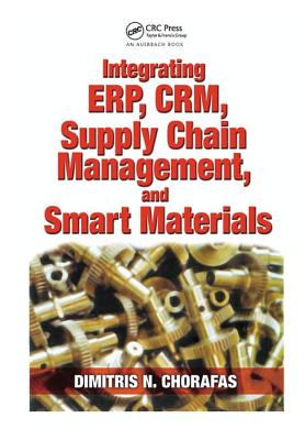 Integrating Erp, Crm, Supply Chain Management, and Smart Materials - Chorafas, Dimitris N, Professor