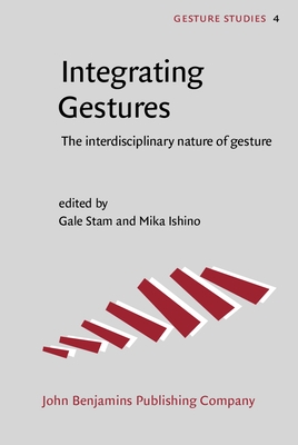 Integrating Gestures: The interdisciplinary nature of gesture - Stam, Gale (Editor), and Ishino, Mika (Editor)