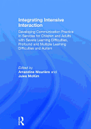 Integrating Intensive Interaction: Developing Communication Practice in Services for Children and Adults with Severe Learning Difficulties, Profound and Multiple Learning Difficulties and Autism