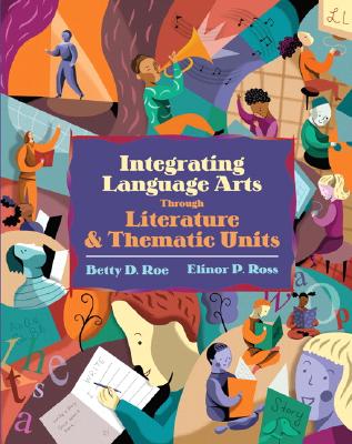 Integrating Language Arts Through Literature and Thematic Units - Roe, Betty D, and Ross, Elinor P