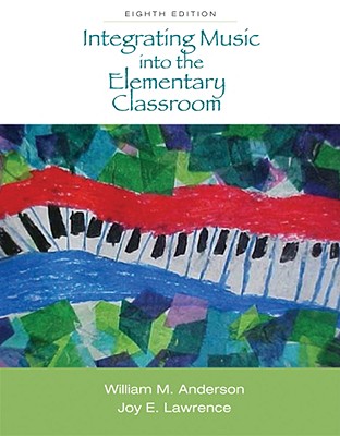 Integrating Music Into the Elementary Classroom - Anderson, William M, Dr., and Lawrence, Joy E