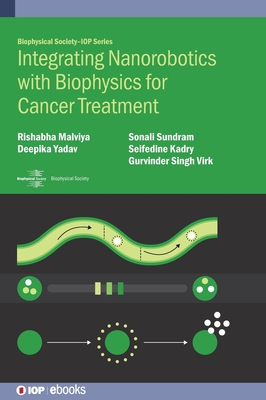Integrating Nanorobotics with Biophysics for Cancer Treatment - Malviya, Rishabha, and Yadav, Deepika, and Sundram, Sonali