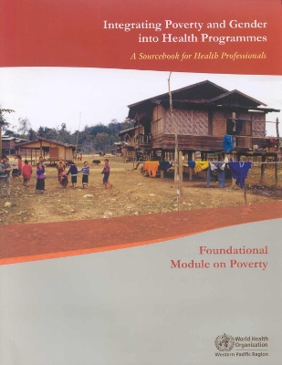 Integrating Poverty and Gender Into Health Programmes: A Sourcebook for Health Professionals - Who Regional Office for the Western Pacific