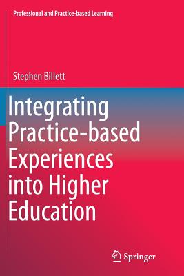 Integrating Practice-Based Experiences Into Higher Education - Billett, Stephen