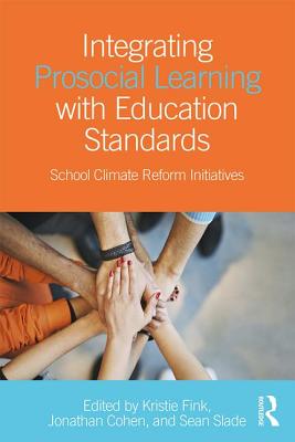 Integrating Prosocial Learning with Education Standards: School Climate Reform Initiatives - Fink, Kristie (Editor), and Cohen, Jonathan, SC, Frcp, Frcpe (Editor), and Slade, Sean (Editor)