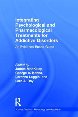 Integrating Psychological and Pharmacological Treatments for Addictive Disorders: An Evidence-Based Guide - MacKillop, James (Editor), and Kenna, George A. (Editor), and Leggio, Lorenzo (Editor)