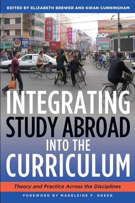 Integrating Study Abroad Into the Curriculum: Theory and Practice Across the Disciplines - Brewer, Elizabeth (Editor), and Cunningham, Kiran (Editor)
