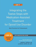 Integrating the Twelve Steps with Medication-Assisted Treatment for Opioid Use Disorder: Best Practices for Professionals: Implementation Guide (Eight Sets)