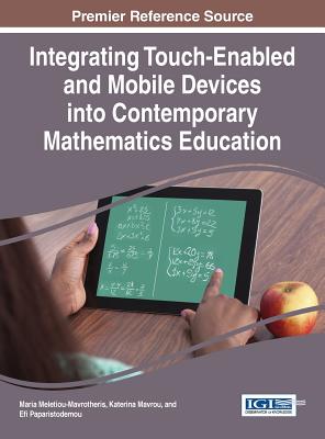 Integrating Touch-Enabled and Mobile Devices into Contemporary Mathematics Education - Meletiou-Mavrotheris, Maria (Editor), and Mavrou, Katerina (Editor), and Paparistodemou, Efi (Editor)