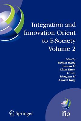 Integration and Innovation Orient to E-Society Volume 2: Seventh Ifip International Conference on E-Business, E-Services, and E-Society (I3e2007), October 10-12, Wuhan, China - Wang, Weijun (Editor), and Li, Yanhui (Editor), and Duan, Zhao (Editor)